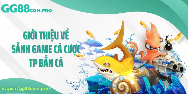 Giới thiệu về sảnh game cá cược TP bắn cá